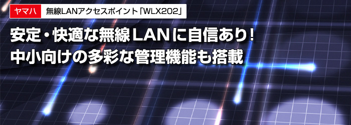 ヤマハ　無線LANアクセスポイント「WLX202」　安定・快適な無線LANに自信あり！　中小向けの多彩な管理機能も搭載