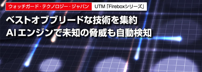 ウォッチガード・テクノロジー・ジャパン　UTM「Fireboxシリーズ」　ベストオブブリードな技術を集約　AIエンジンで未知の脅威も自動検知