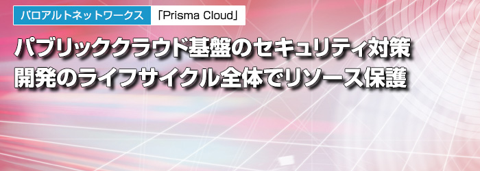 パロアルトネットワークス　「Prisma Cloud」　パブリッククラウド基盤のセキュリティ対策　開発のライフサイクル全体でリソース保護