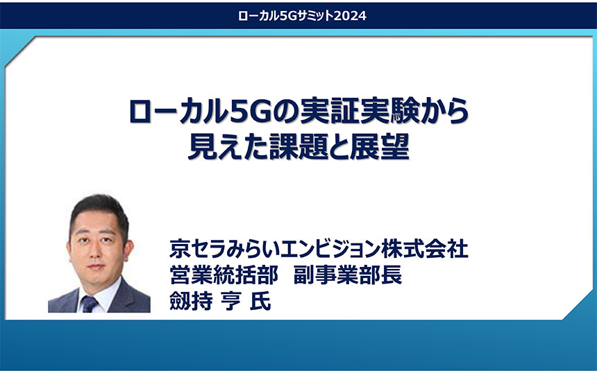 「ローカル5Gの実証実験から見えた課題と展望」京セラみらいエンビジョン 劔持亨氏